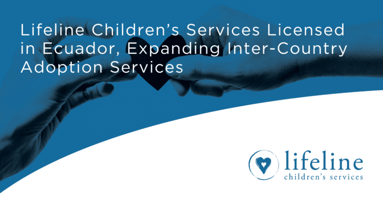 Lifeline Children’s Services Licensed in Ecuador, Expanding Inter-Country Adoption Services 