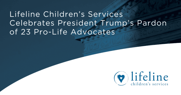 Lifeline Children’s Services Celebrates President Trump’s Pardon of 23 Pro-Life Advocates