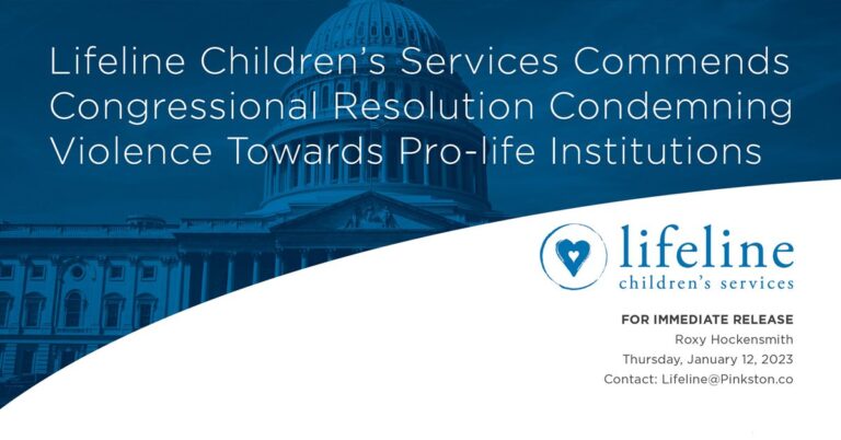Lifeline Children’s Services Commends Congressional Resolution Condemning Violence Towards Pro-life Institutions