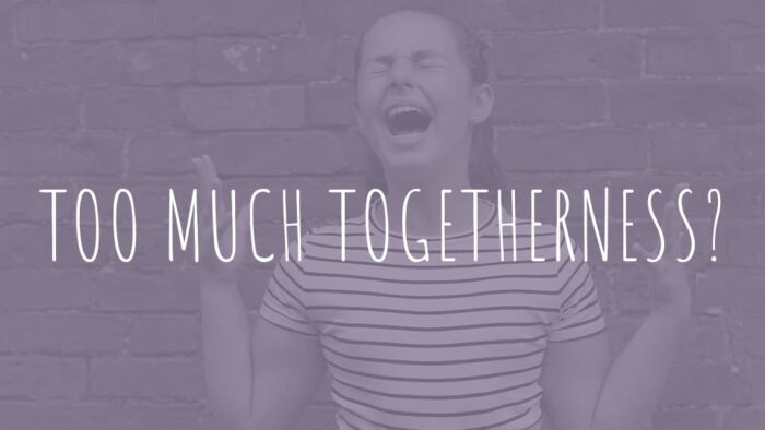 Too Much Togetherness?