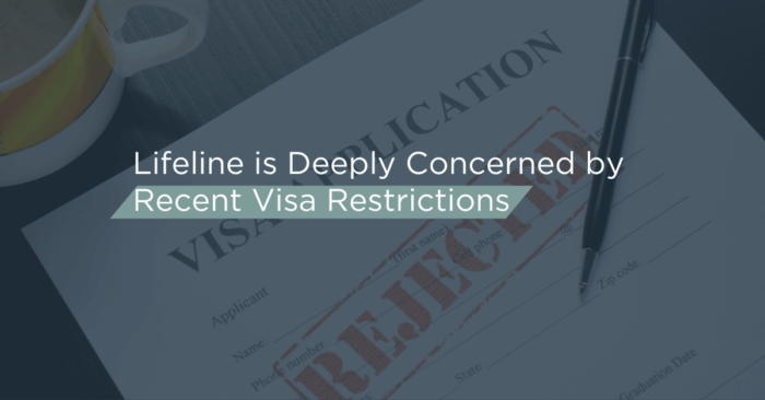Lifeline is Deeply Concerned by Recent Visa Restrictions