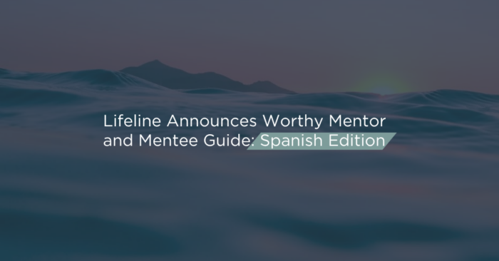 Lifeline Announces Worthy Mentor and Mentee Guide: Spanish Edition