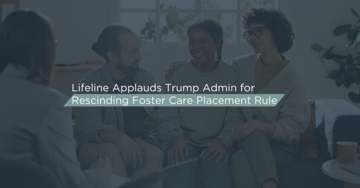 Lifeline Children’s Services Applauds Trump Administration for Rescinding Foster Care Placement Rule 